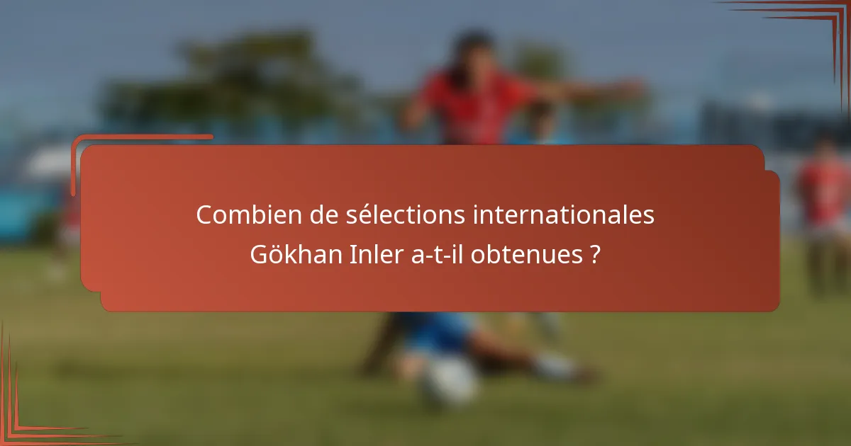 Combien de sélections internationales Gökhan Inler a-t-il obtenues ?