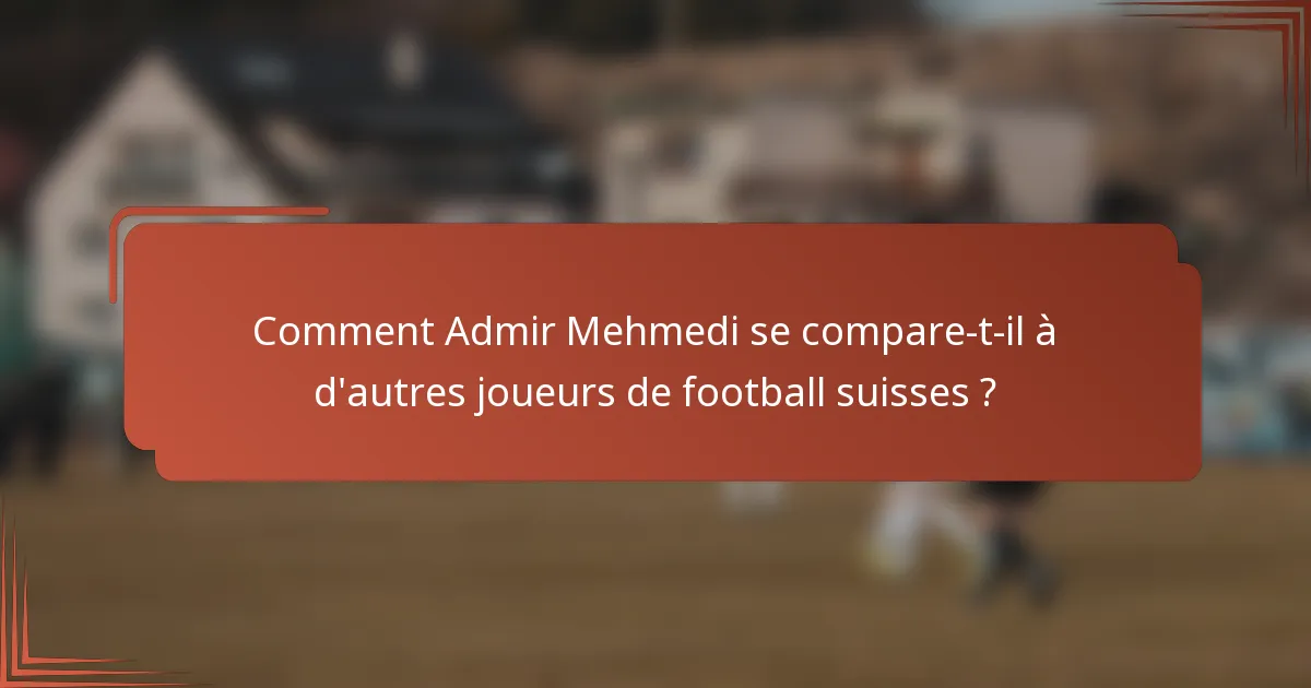 Comment Admir Mehmedi se compare-t-il à d'autres joueurs de football suisses ?