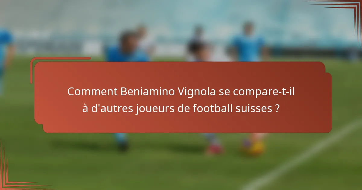 Comment Beniamino Vignola se compare-t-il à d'autres joueurs de football suisses ?