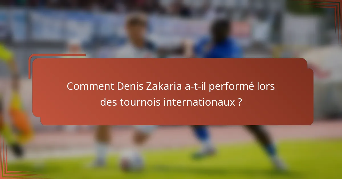 Comment Denis Zakaria a-t-il performé lors des tournois internationaux ?