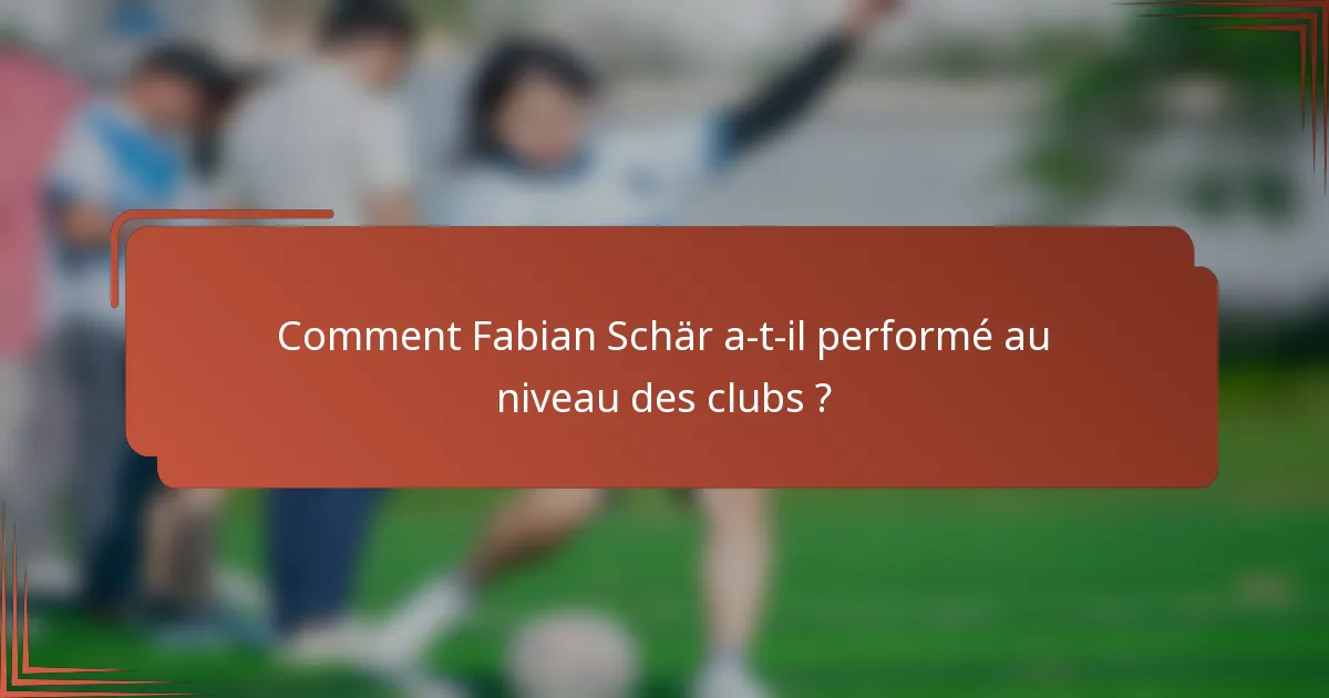 Comment Fabian Schär a-t-il performé au niveau des clubs ?