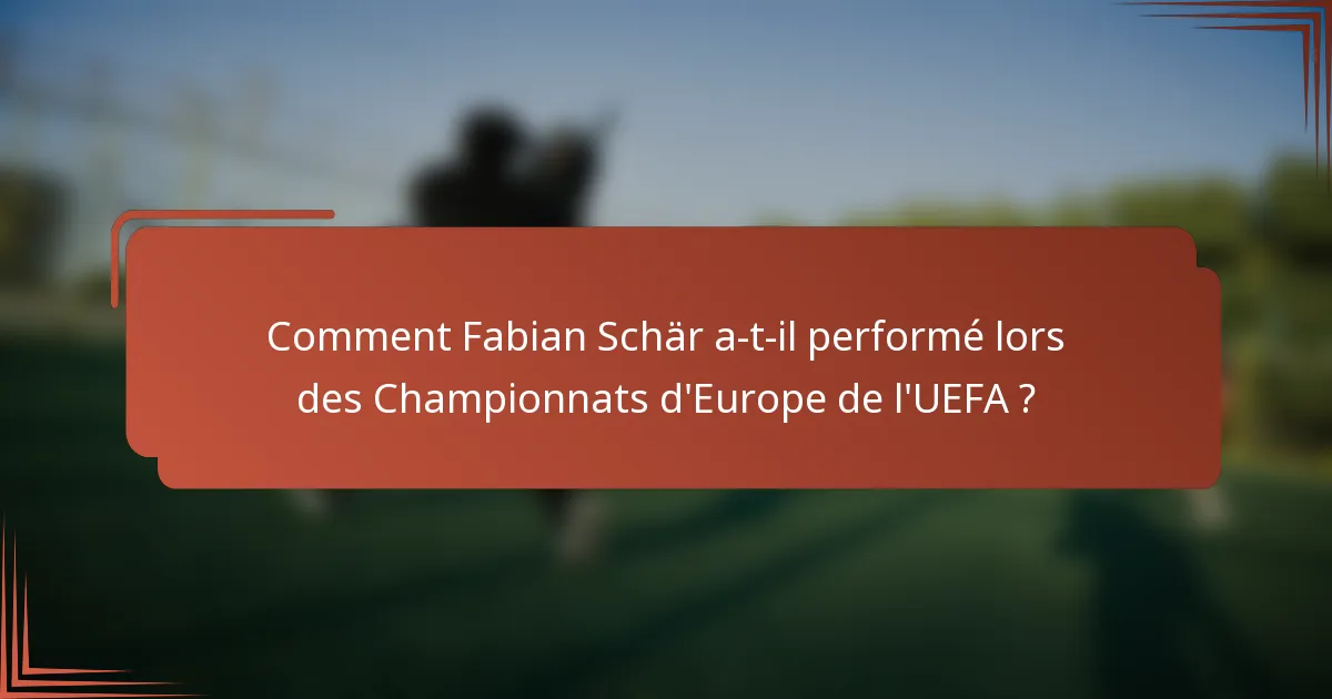 Comment Fabian Schär a-t-il performé lors des Championnats d'Europe de l'UEFA ?