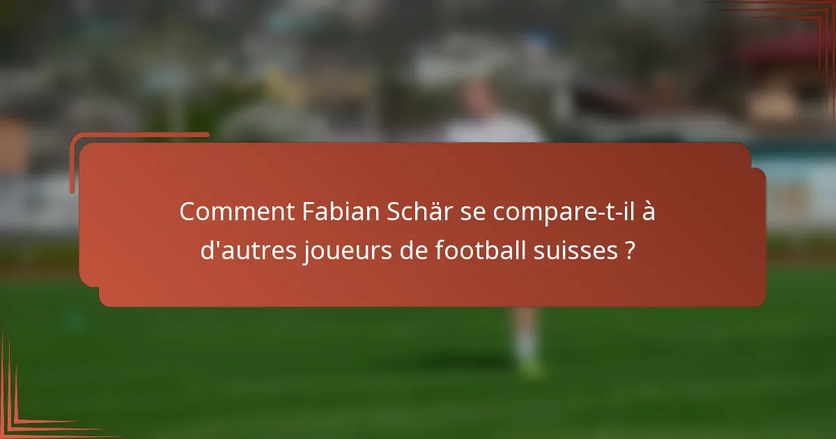 Comment Fabian Schär se compare-t-il à d'autres joueurs de football suisses ?