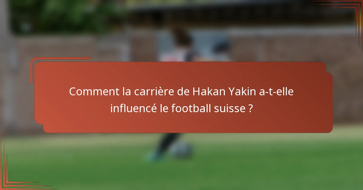 Comment la carrière de Hakan Yakin a-t-elle influencé le football suisse ?