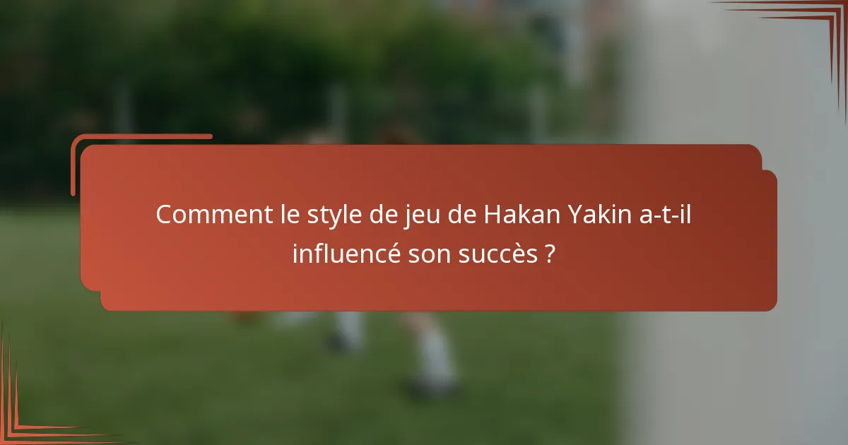 Comment le style de jeu de Hakan Yakin a-t-il influencé son succès ?