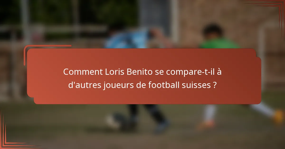 Comment Loris Benito se compare-t-il à d'autres joueurs de football suisses ?