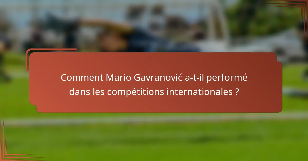 Comment Mario Gavranović a-t-il performé dans les compétitions internationales ?