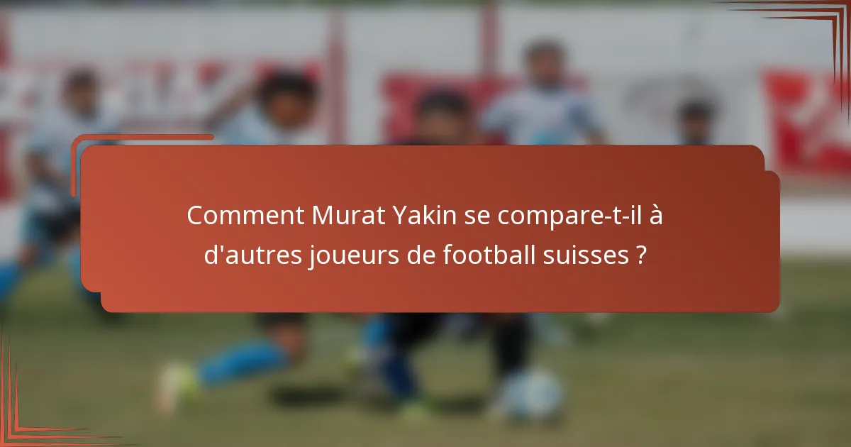 Comment Murat Yakin se compare-t-il à d'autres joueurs de football suisses ?