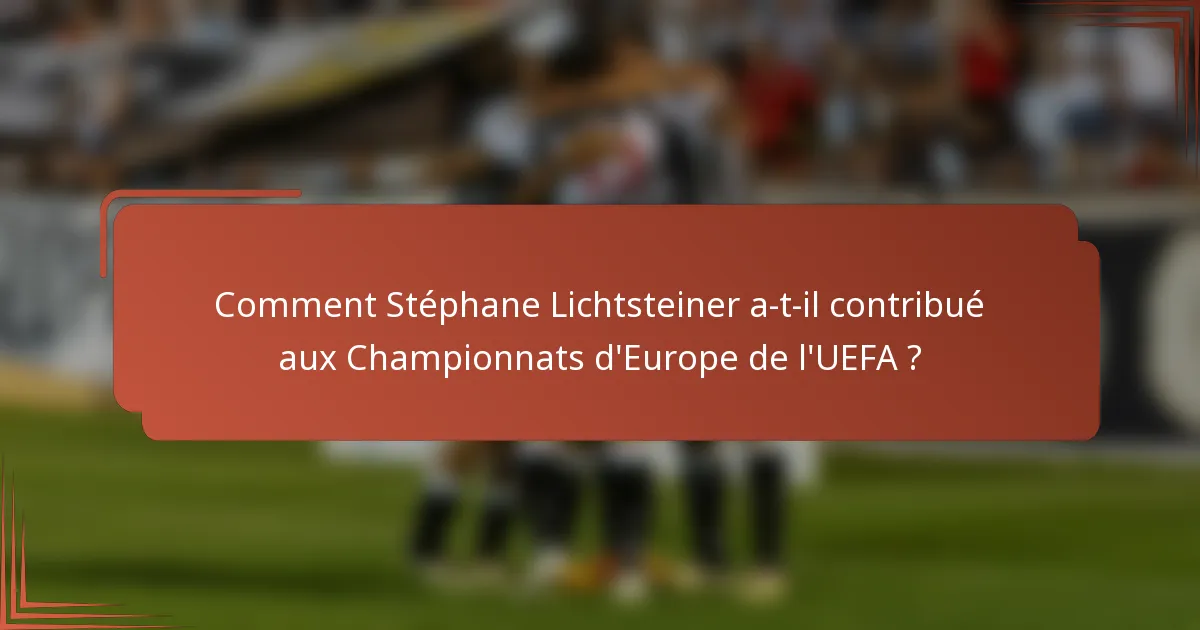 Comment Stéphane Lichtsteiner a-t-il contribué aux Championnats d'Europe de l'UEFA ?