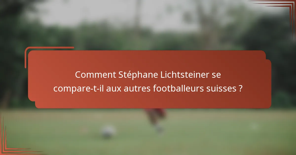 Comment Stéphane Lichtsteiner se compare-t-il aux autres footballeurs suisses ?