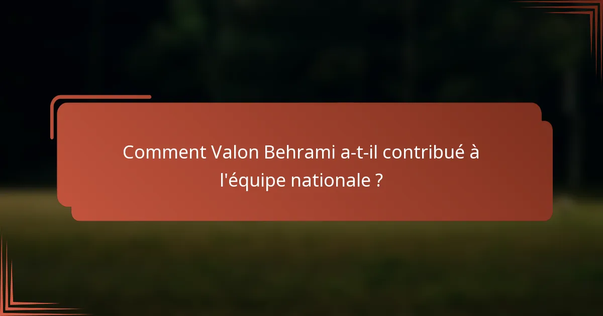 Comment Valon Behrami a-t-il contribué à l'équipe nationale ?