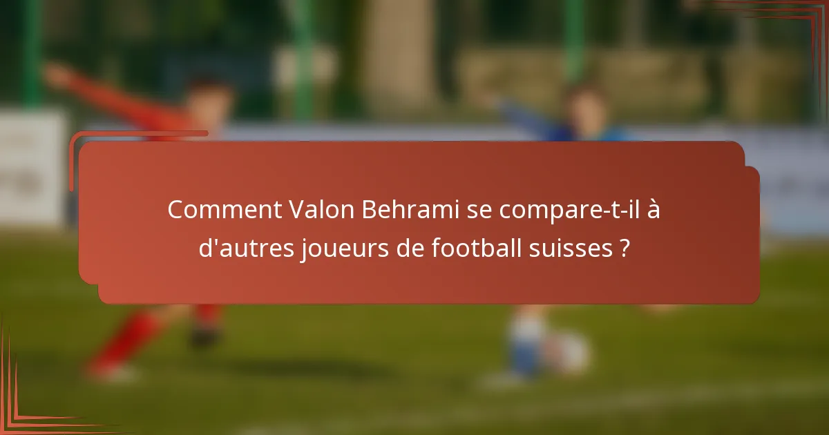 Comment Valon Behrami se compare-t-il à d'autres joueurs de football suisses ?