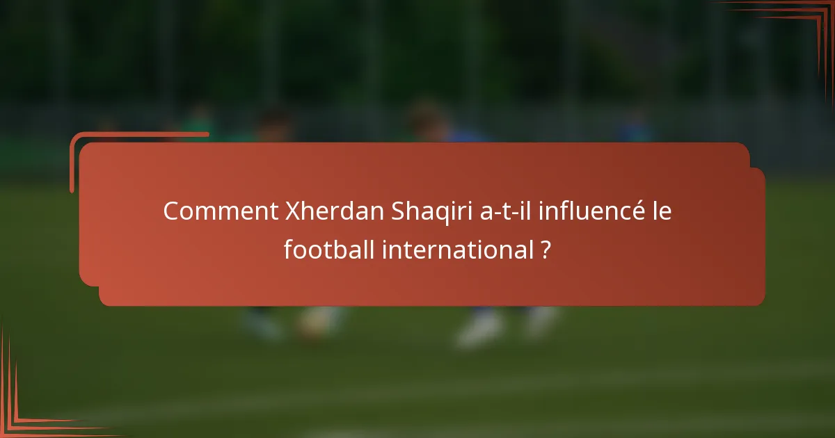 Comment Xherdan Shaqiri a-t-il influencé le football international ?