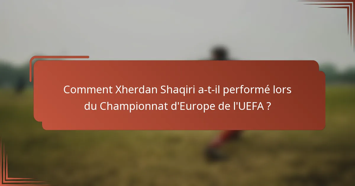 Comment Xherdan Shaqiri a-t-il performé lors du Championnat d'Europe de l'UEFA ?