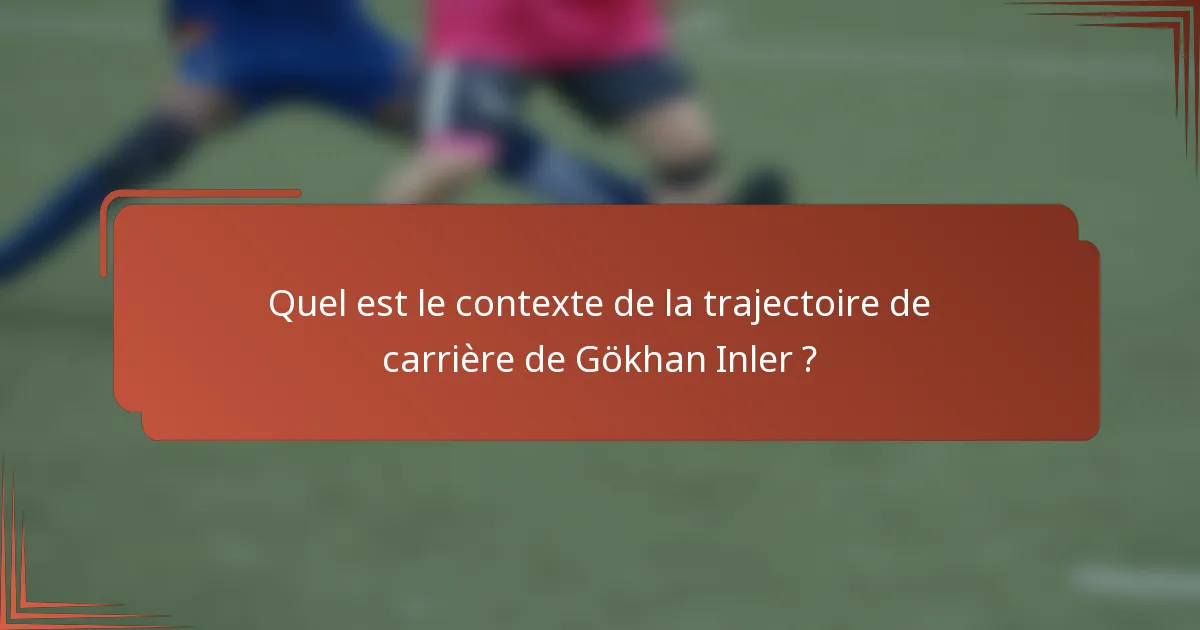 Quel est le contexte de la trajectoire de carrière de Gökhan Inler ?