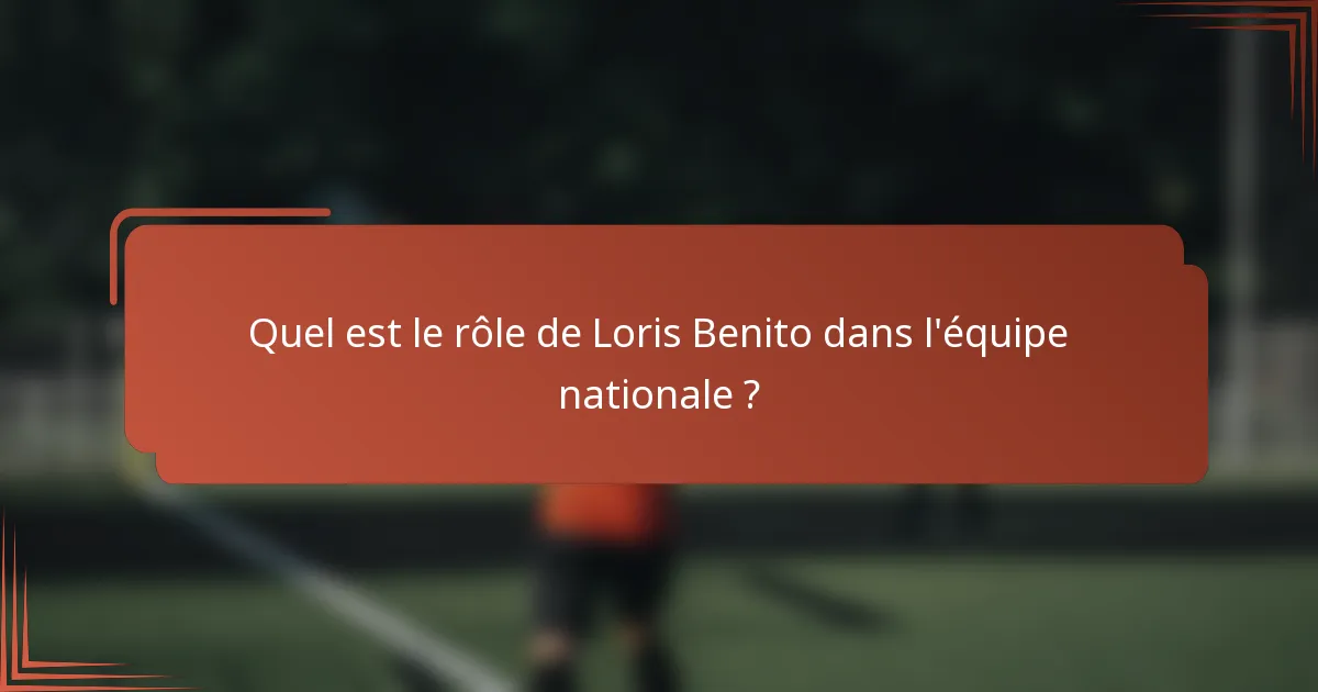 Quel est le rôle de Loris Benito dans l'équipe nationale ?