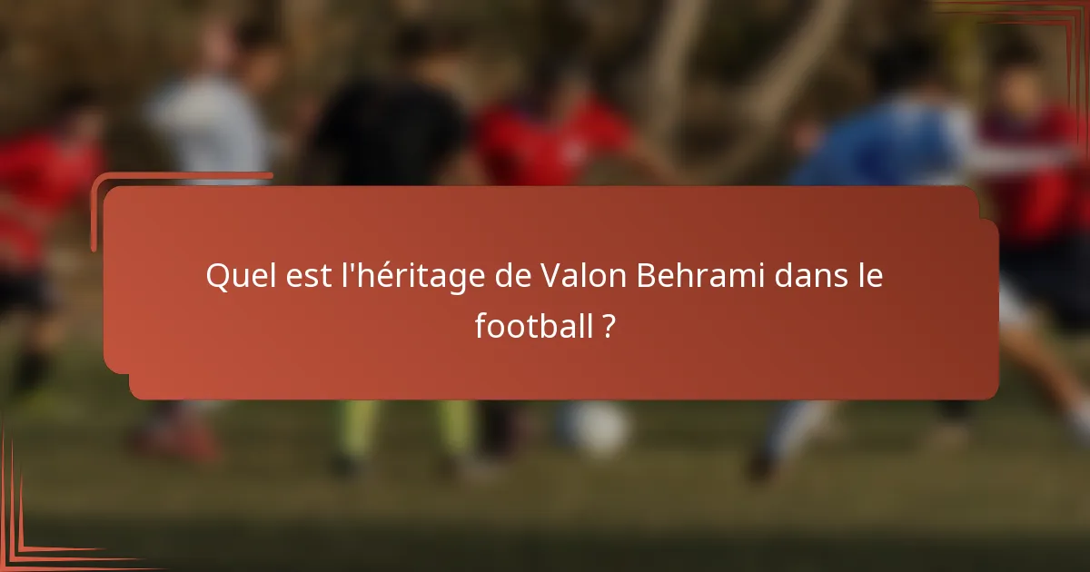 Quel est l'héritage de Valon Behrami dans le football ?
