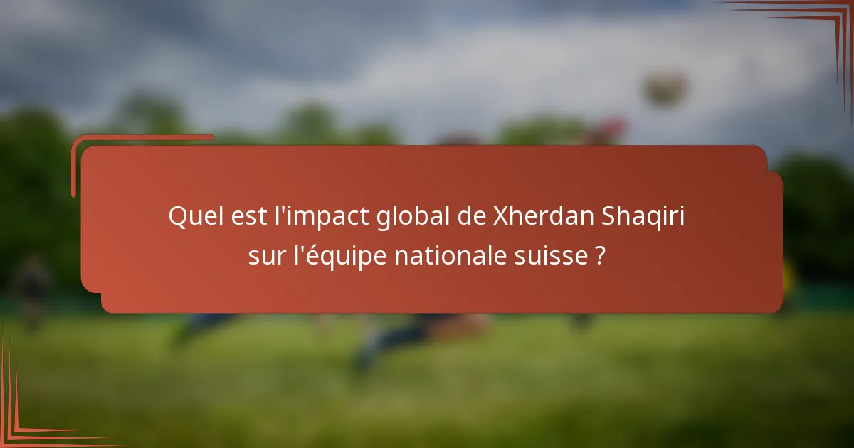 Quel est l'impact global de Xherdan Shaqiri sur l'équipe nationale suisse ?