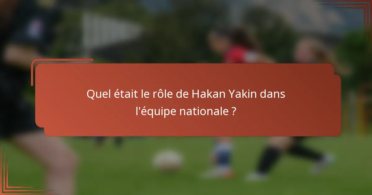 Quel était le rôle de Hakan Yakin dans l'équipe nationale ?
