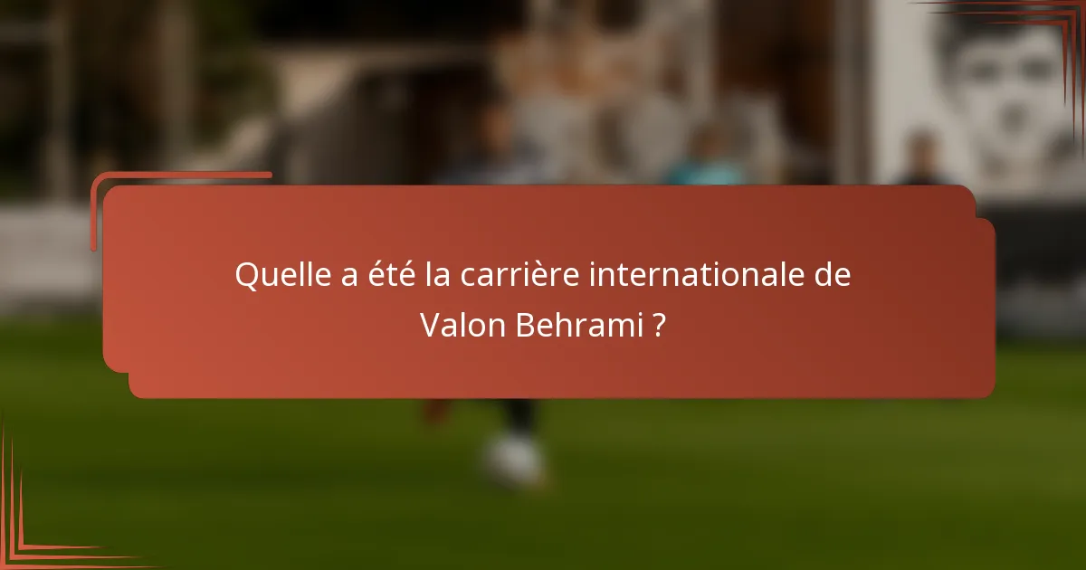 Quelle a été la carrière internationale de Valon Behrami ?