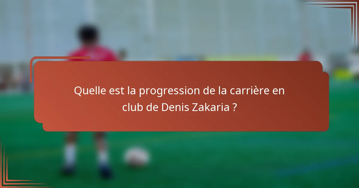 Quelle est la progression de la carrière en club de Denis Zakaria ?