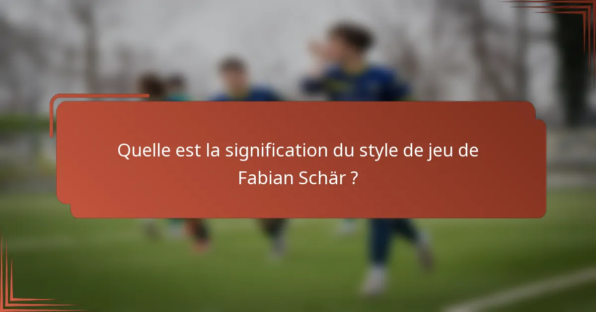 Quelle est la signification du style de jeu de Fabian Schär ?