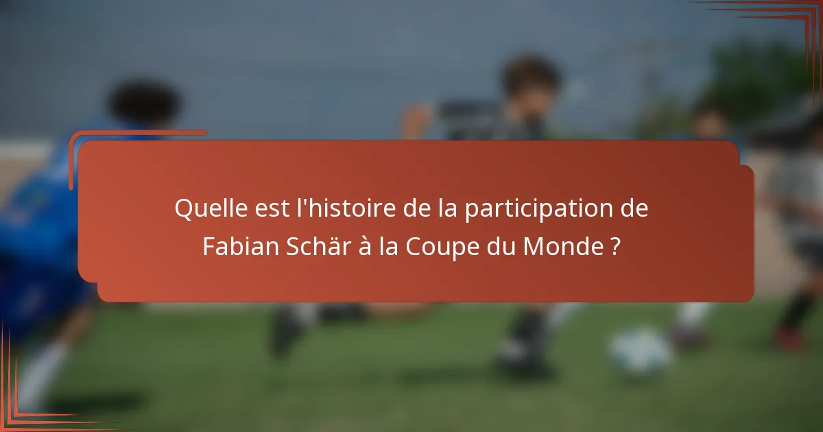 Quelle est l'histoire de la participation de Fabian Schär à la Coupe du Monde ?