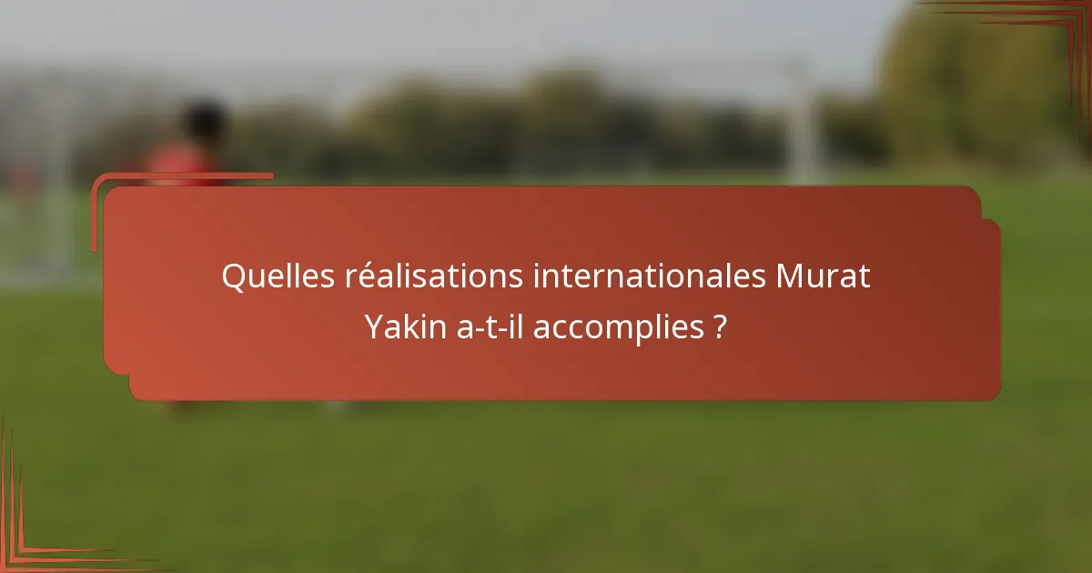 Quelles réalisations internationales Murat Yakin a-t-il accomplies ?