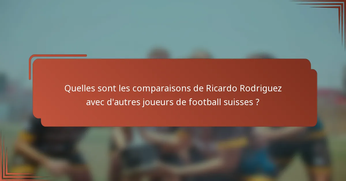 Quelles sont les comparaisons de Ricardo Rodriguez avec d'autres joueurs de football suisses ?