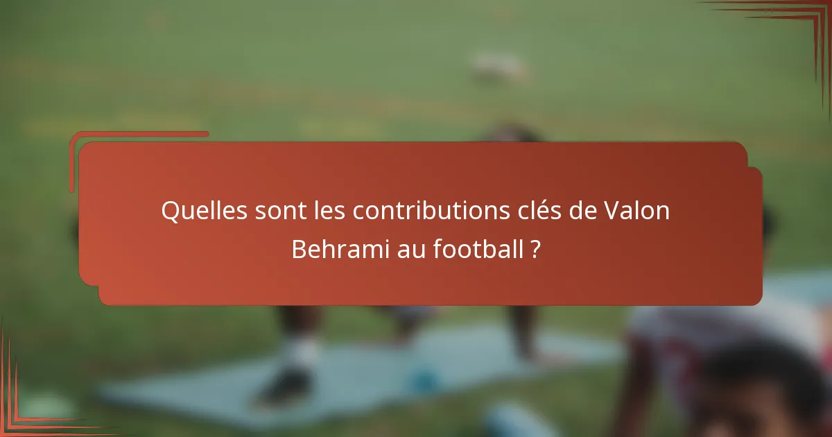 Quelles sont les contributions clés de Valon Behrami au football ?
