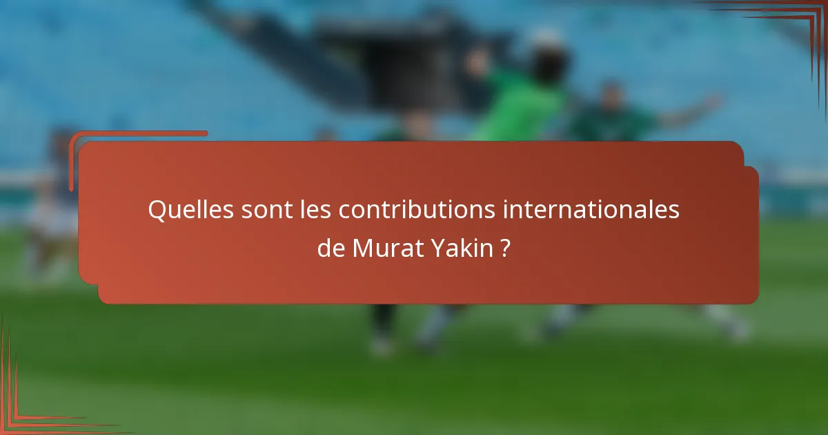Quelles sont les contributions internationales de Murat Yakin ?