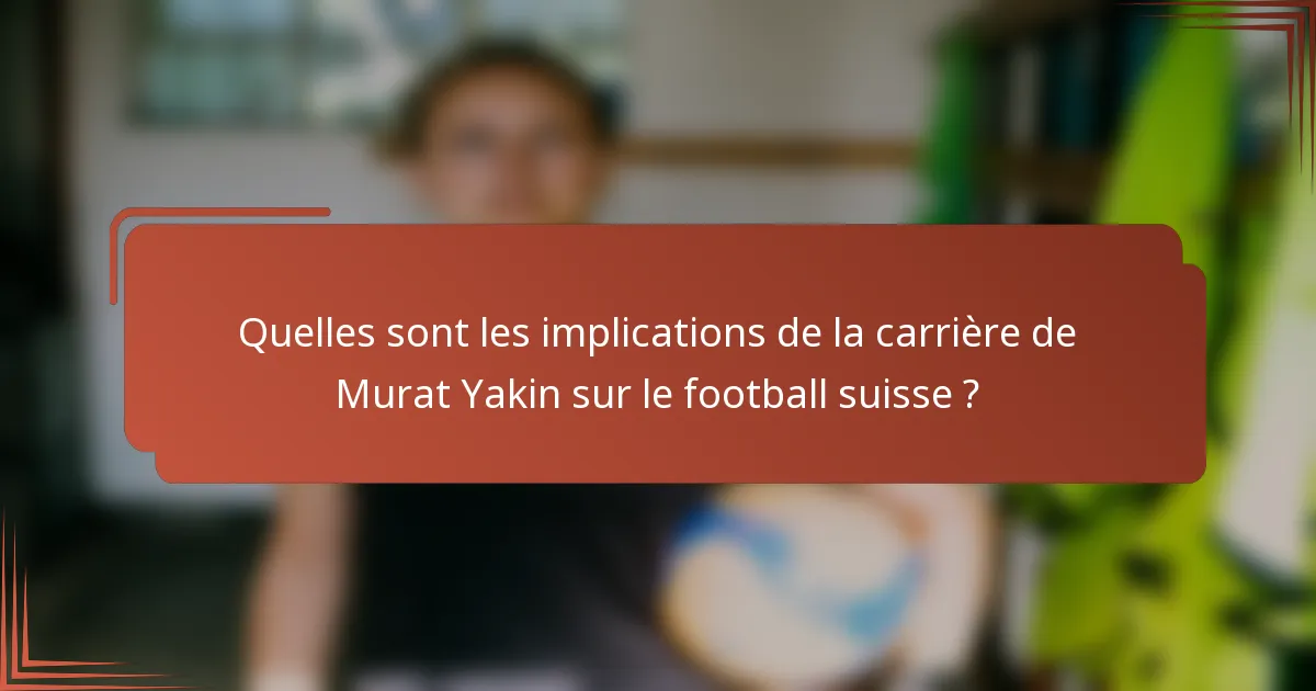 Quelles sont les implications de la carrière de Murat Yakin sur le football suisse ?