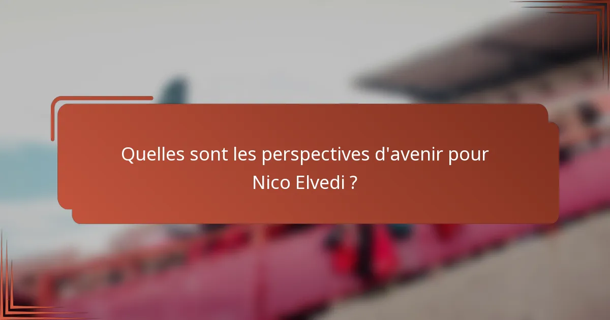 Quelles sont les perspectives d'avenir pour Nico Elvedi ?