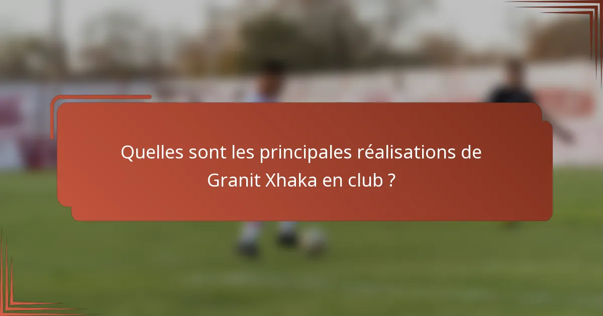 Quelles sont les principales réalisations de Granit Xhaka en club ?