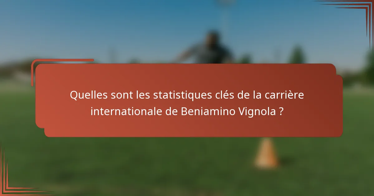 Quelles sont les statistiques clés de la carrière internationale de Beniamino Vignola ?