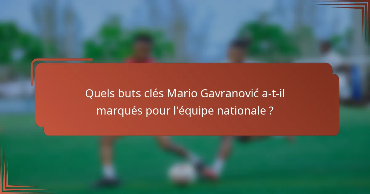 Quels buts clés Mario Gavranović a-t-il marqués pour l'équipe nationale ?