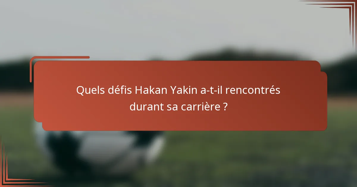 Quels défis Hakan Yakin a-t-il rencontrés durant sa carrière ?