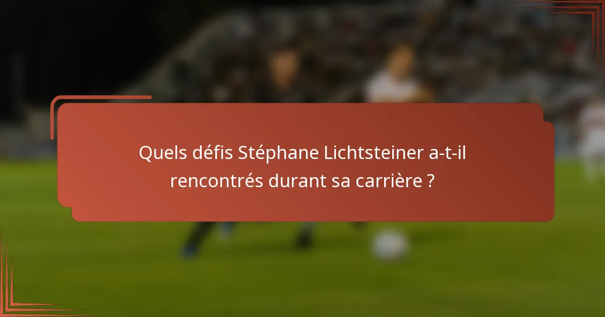 Quels défis Stéphane Lichtsteiner a-t-il rencontrés durant sa carrière ?