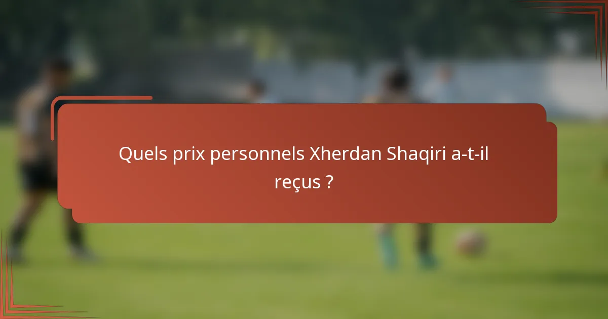 Quels prix personnels Xherdan Shaqiri a-t-il reçus ?