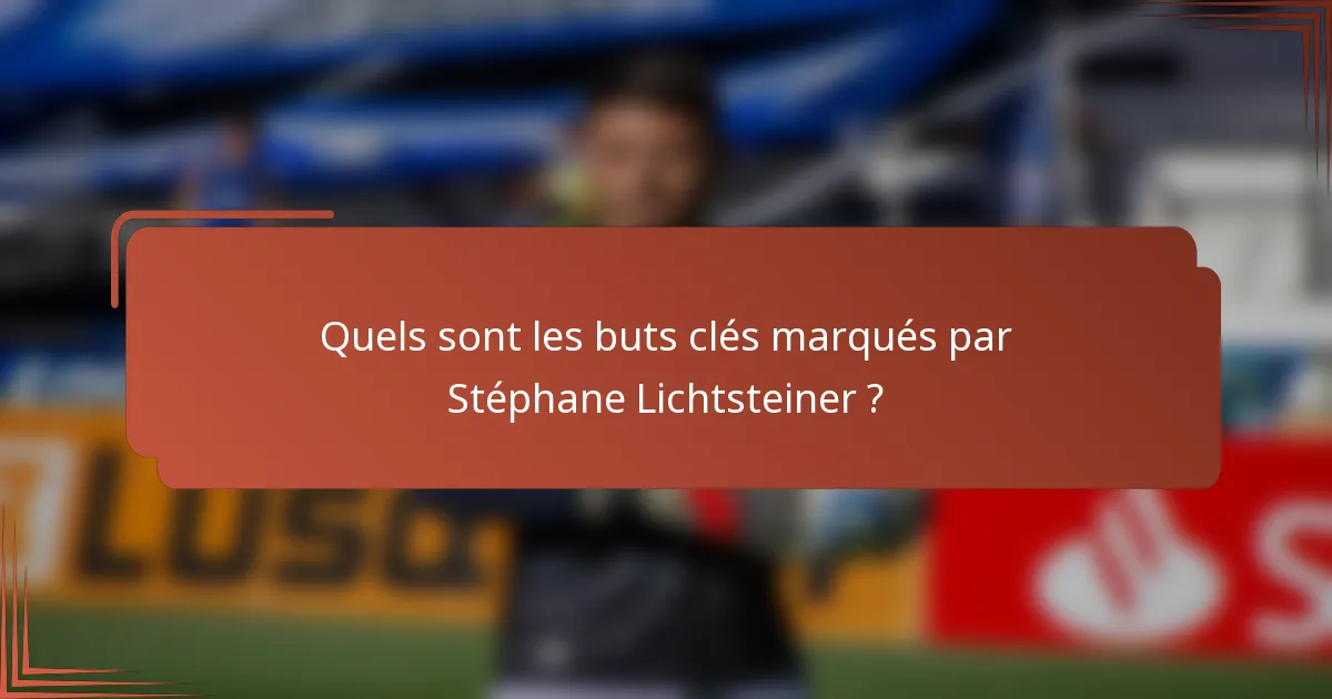 Quels sont les buts clés marqués par Stéphane Lichtsteiner ?