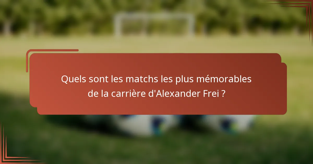 Quels sont les matchs les plus mémorables de la carrière d'Alexander Frei ?