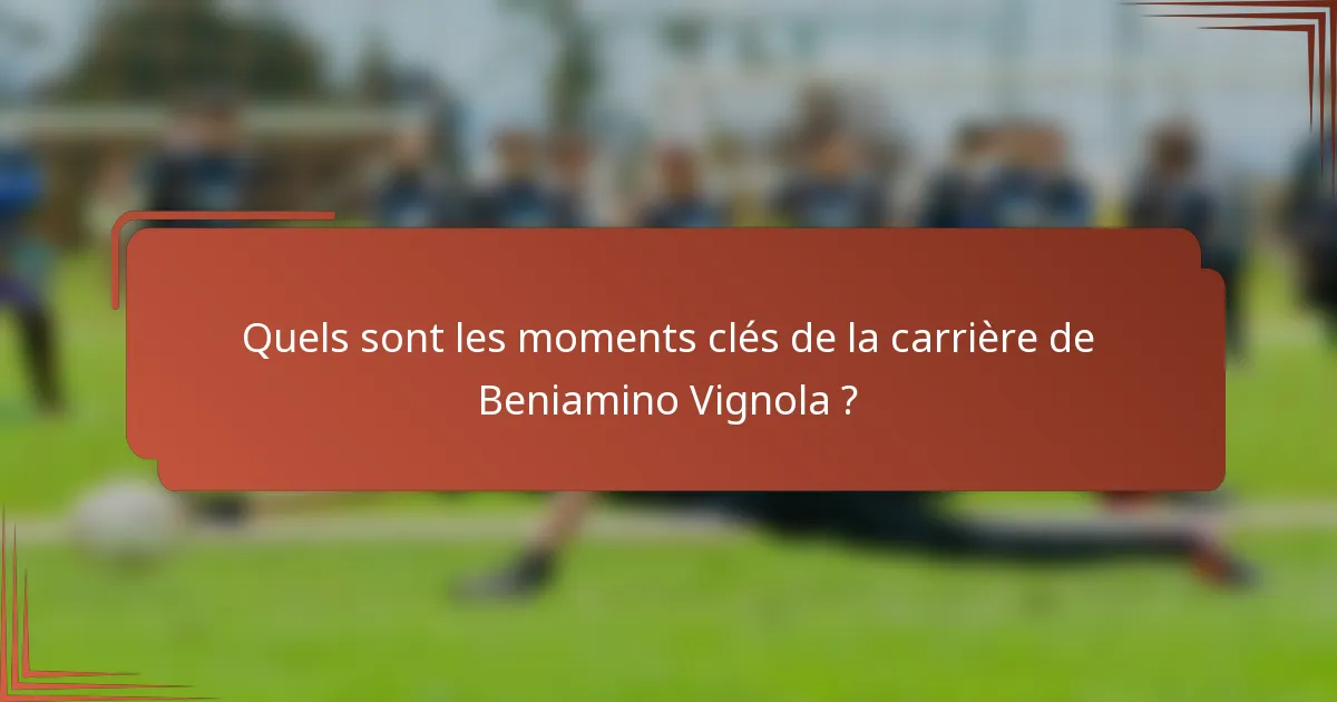 Quels sont les moments clés de la carrière de Beniamino Vignola ?