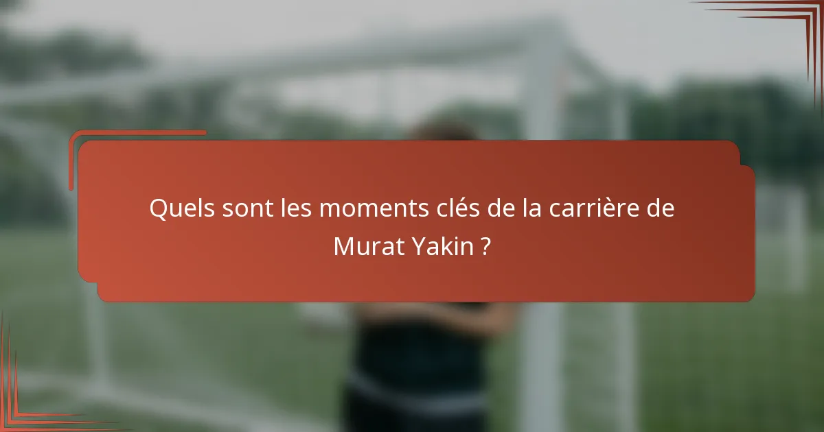 Quels sont les moments clés de la carrière de Murat Yakin ?