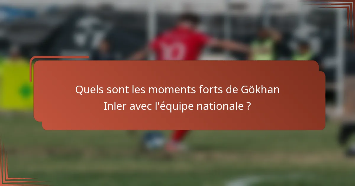 Quels sont les moments forts de Gökhan Inler avec l'équipe nationale ?