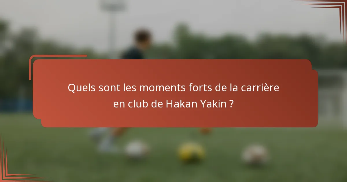 Quels sont les moments forts de la carrière en club de Hakan Yakin ?