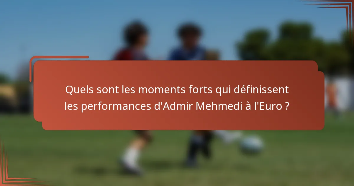 Quels sont les moments forts qui définissent les performances d'Admir Mehmedi à l'Euro ?
