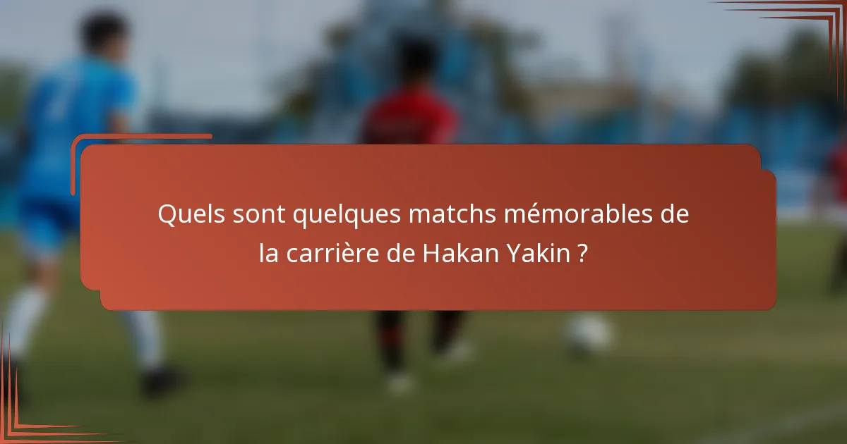 Quels sont quelques matchs mémorables de la carrière de Hakan Yakin ?