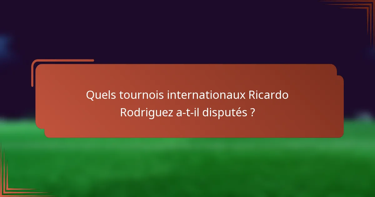 Quels tournois internationaux Ricardo Rodriguez a-t-il disputés ?